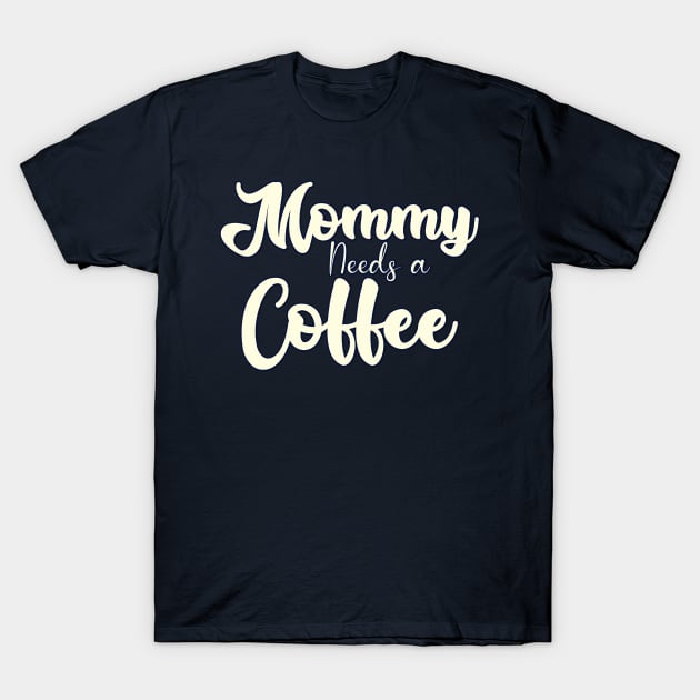Mommy needs a Coffee T-Shirt by Easy Life